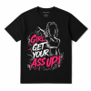 Girls Get Your Ass Up T-Shirt